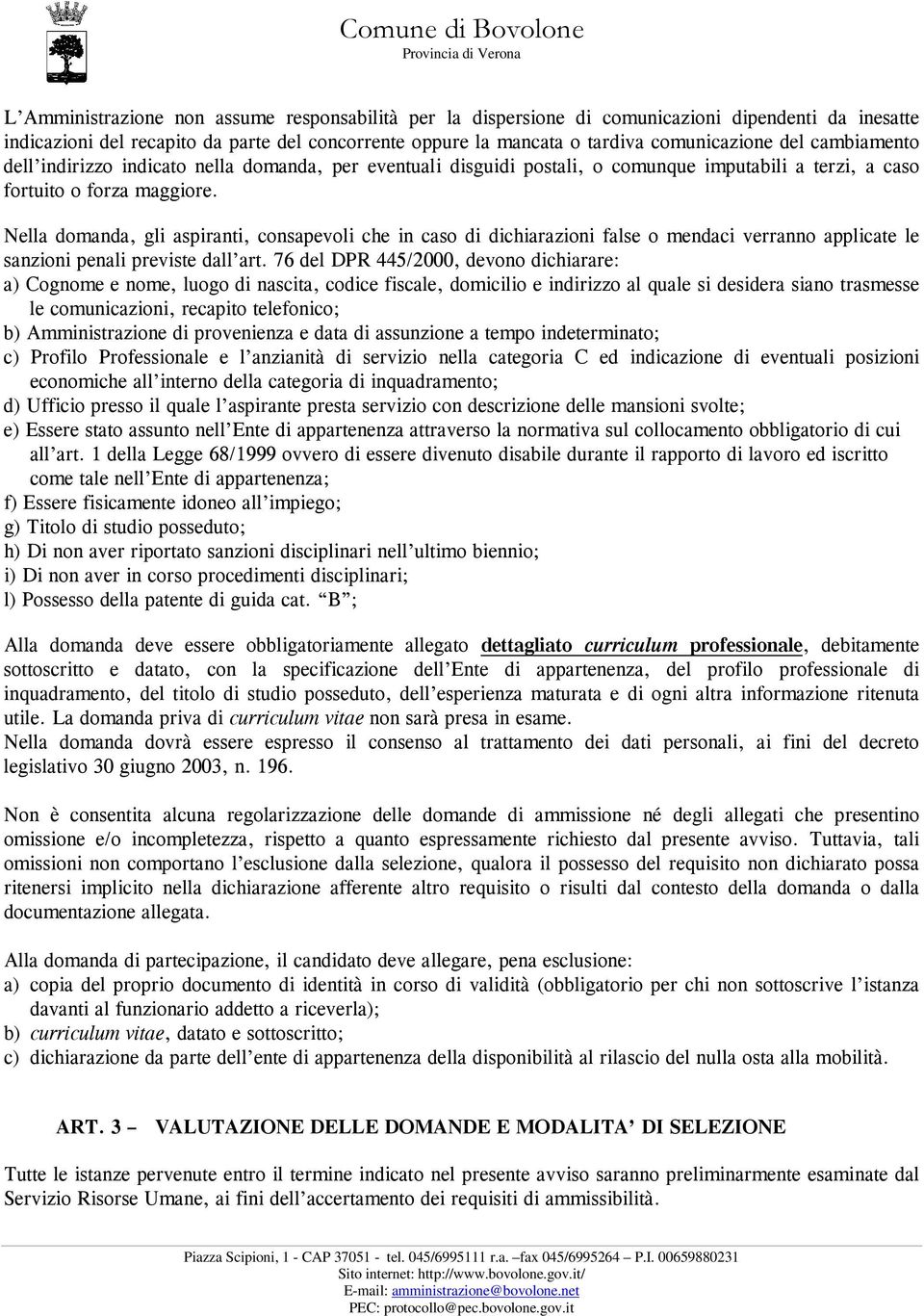 Nella domanda, gli aspiranti, consapevoli che in caso di dichiarazioni false o mendaci verranno applicate le sanzioni penali previste dall art.