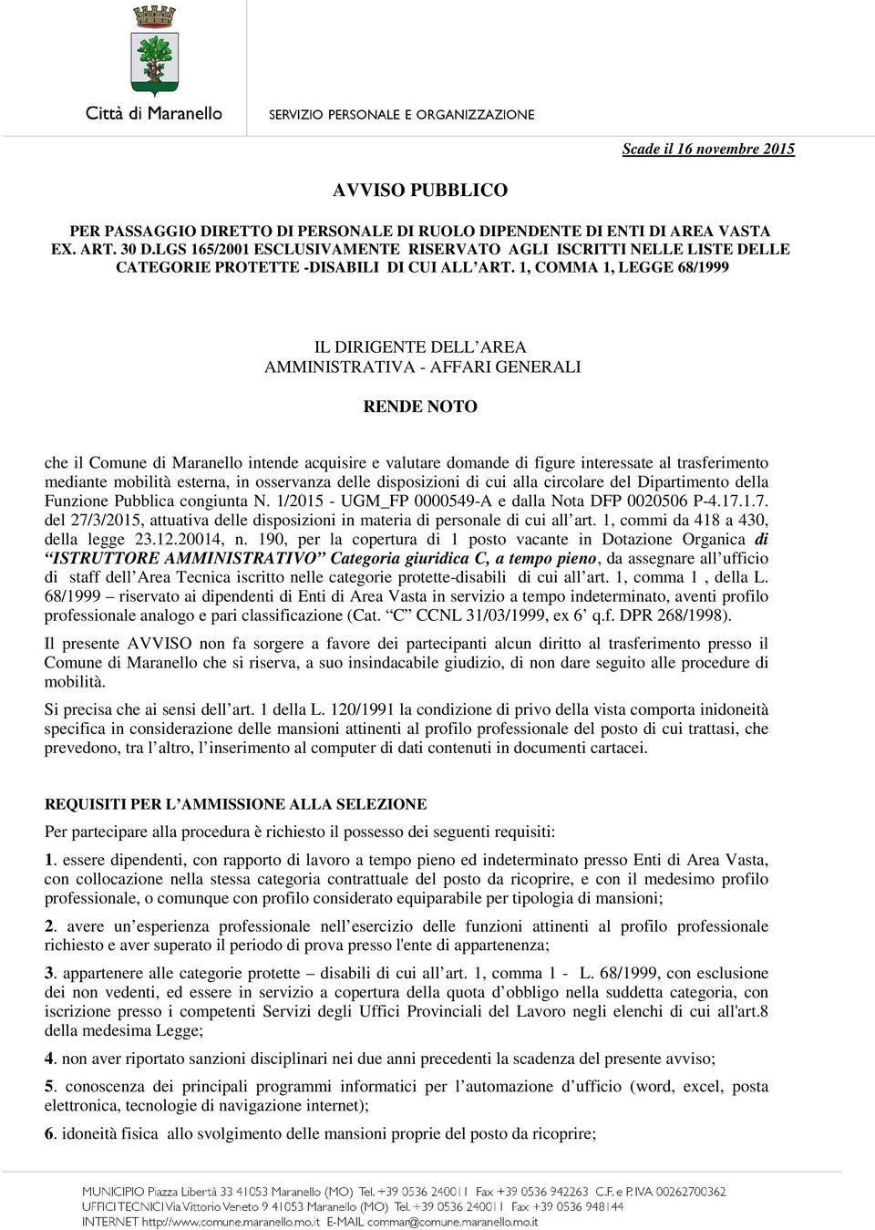 1, COMMA 1, LEGGE 68/1999 IL DIRIGENTE DELL AREA AMMINISTRATIVA - AFFARI GENERALI RENDE NOTO che il Comune di Maranello intende acquisire e valutare domande di figure interessate al trasferimento