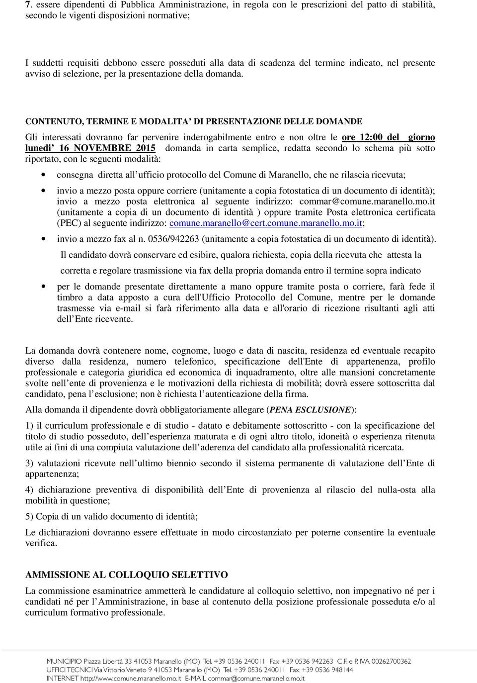 CONTENUTO, TERMINE E MODALITA DI PRESENTAZIONE DELLE DOMANDE Gli interessati dovranno far pervenire inderogabilmente entro e non oltre le ore 12:00 del giorno lunedi 16 NOVEMBRE 2015 domanda in carta