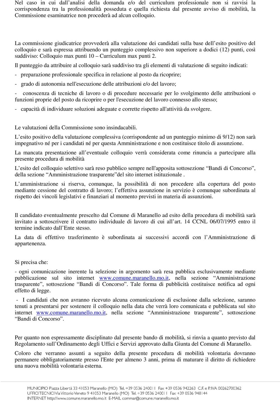 La commissione giudicatrice provvederà alla valutazione dei candidati sulla base dell esito positivo del colloquio e sarà espressa attribuendo un punteggio complessivo non superiore a dodici (12)