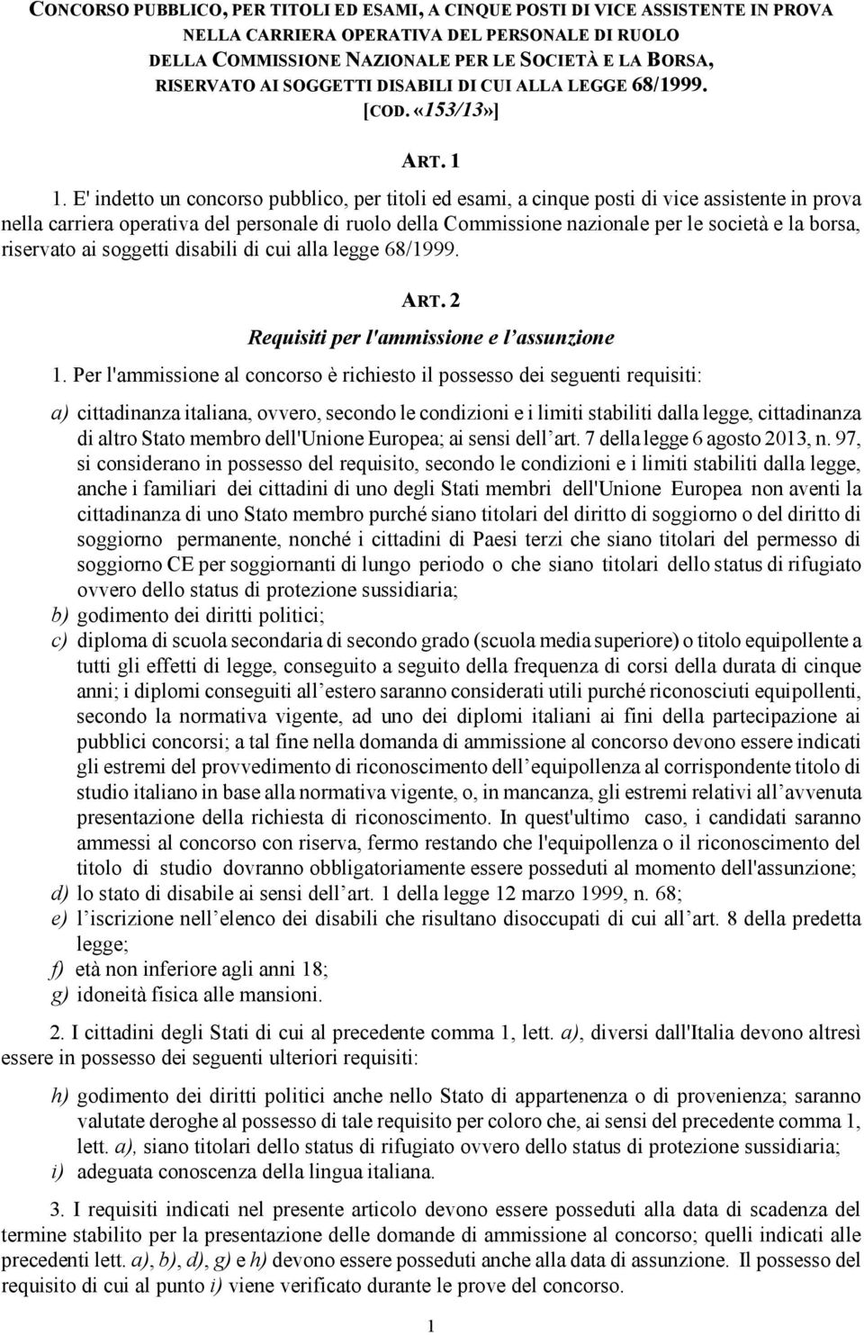 E' indetto un concorso pubblico, per titoli ed esami, a cinque posti di vice assistente in prova nella carriera operativa del personale di ruolo della Commissione nazionale per le società e la borsa,