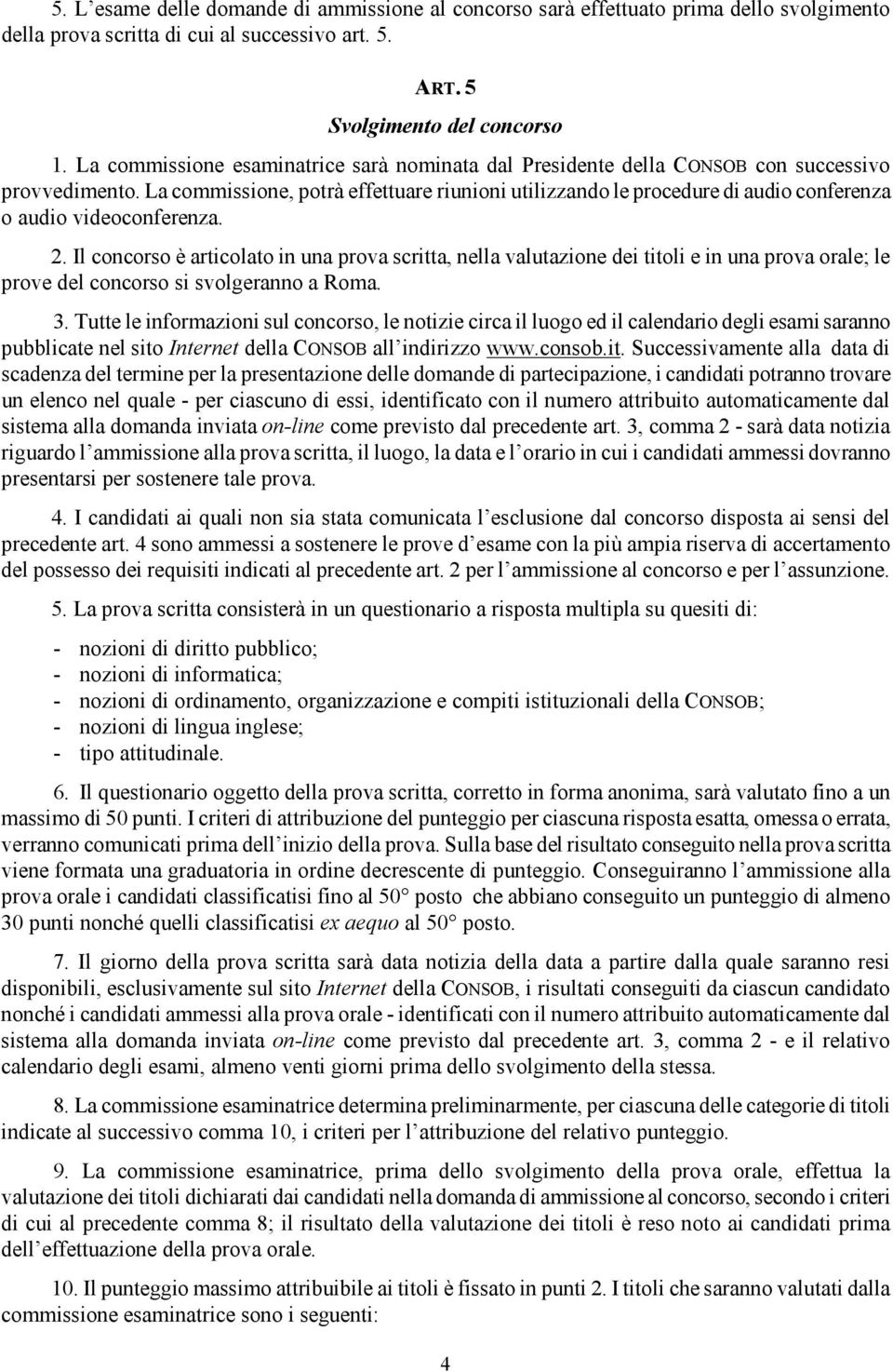 La commissione, potrà effettuare riunioni utilizzando le procedure di audio conferenza o audio videoconferenza. 2.