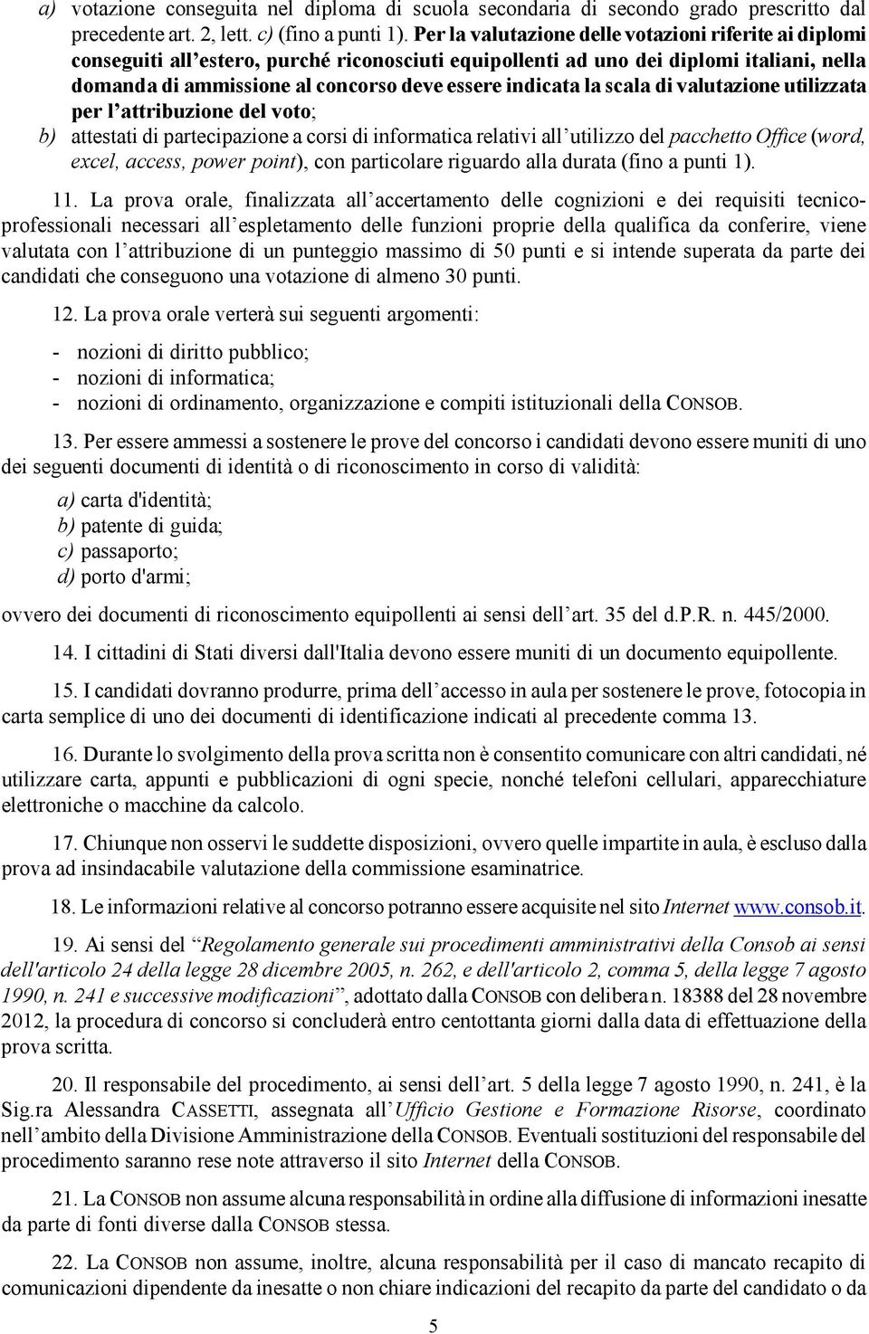 indicata la scala di valutazione utilizzata per l attribuzione del voto; b) attestati di partecipazione a corsi di informatica relativi all utilizzo del pacchetto Office (word, excel, access, power