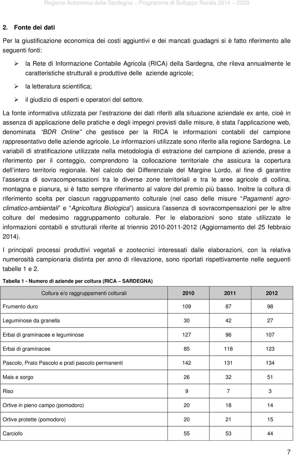 La fonte informativa utilizzata per l estrazione dei dati riferiti alla situazione aziendale ex ante, cioè in assenza di applicazione delle pratiche e degli impegni previsti dalle misure, è stata l