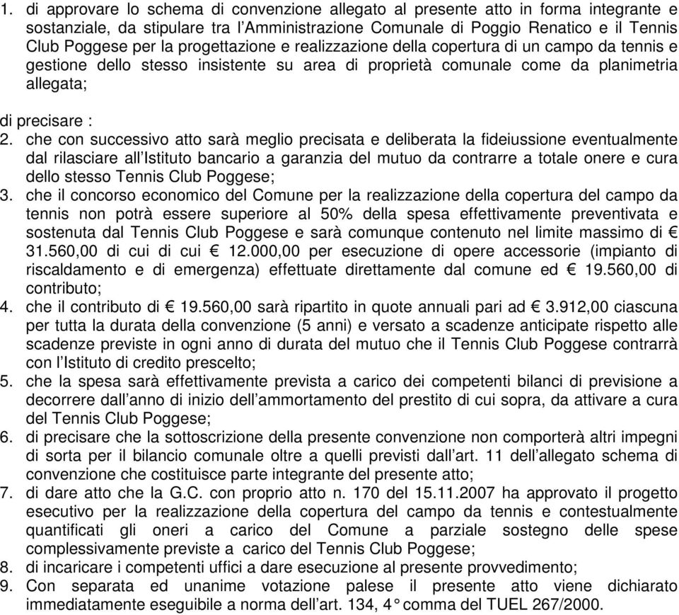 che con successivo atto sarà meglio precisata e deliberata la fideiussione eventualmente dal rilasciare all Istituto bancario a garanzia del mutuo da contrarre a totale onere e cura dello stesso