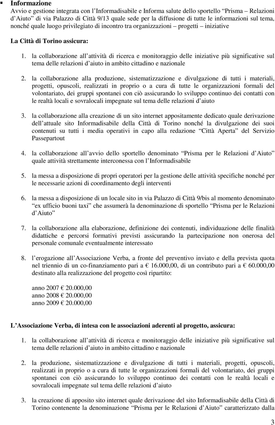 la collaborazione all attività di ricerca e monitoraggio delle iniziative più significative sul tema delle relazioni d aiuto in ambito cittadino e nazionale 2.