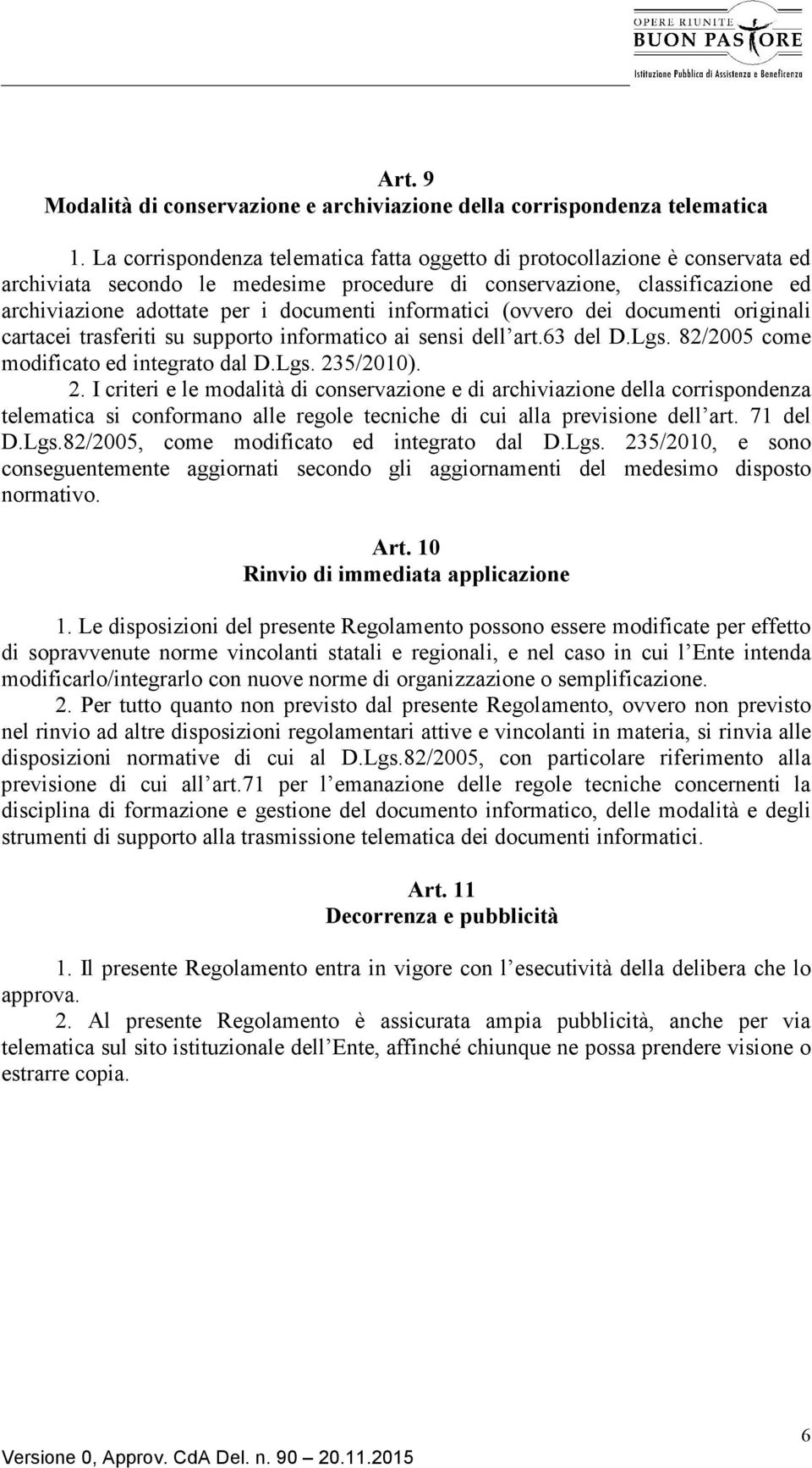 informatici (ovvero dei documenti originali cartacei trasferiti su supporto informatico ai sensi dell art.63 del D.Lgs. 82/2005 come modificato ed integrato dal D.Lgs. 23