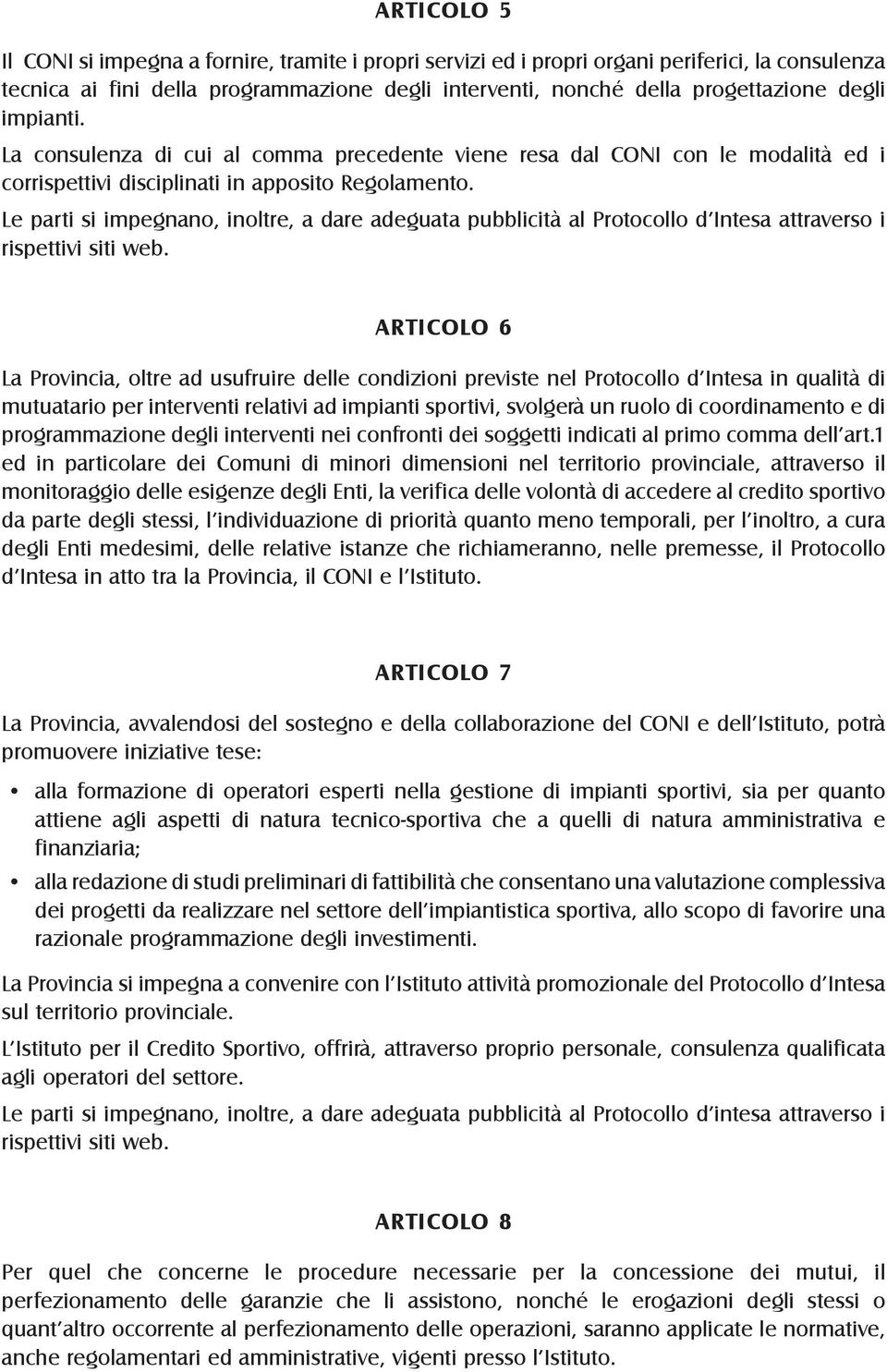 Le parti si impegnano, inoltre, a dare adeguata pubblicità al Protocollo d Intesa attraverso i rispettivi siti web.