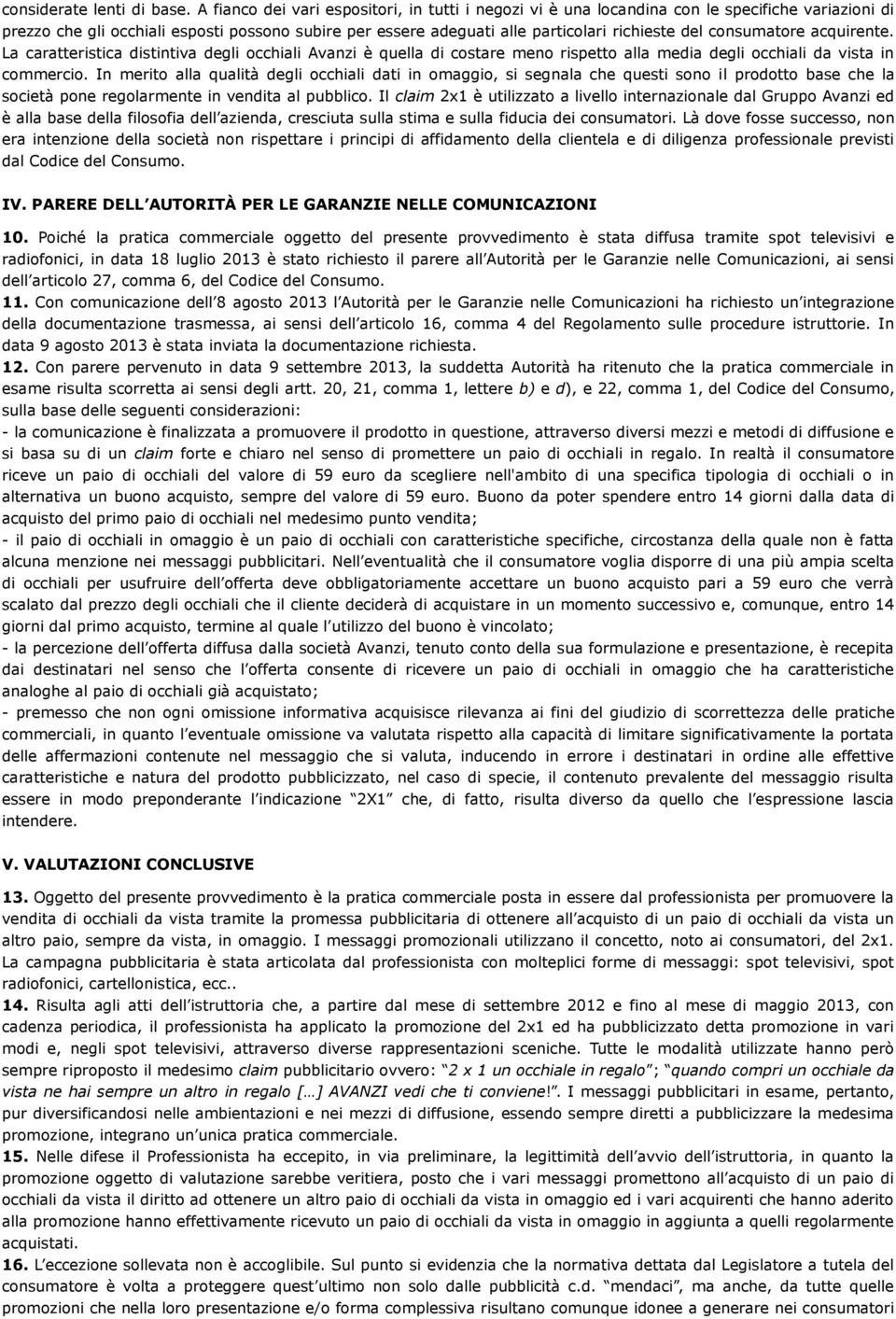 consumatore acquirente. La caratteristica distintiva degli occhiali Avanzi è quella di costare meno rispetto alla media degli occhiali da vista in commercio.