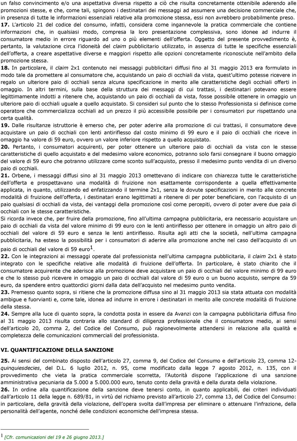 L articolo 21 del codice del consumo, infatti, considera come ingannevole la pratica commerciale che contiene informazioni che, in qualsiasi modo, compresa la loro presentazione complessiva, sono