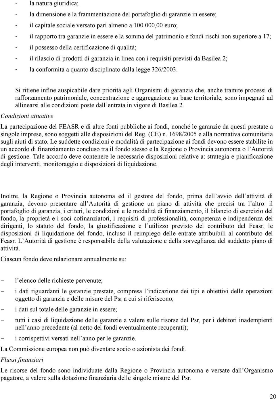 linea con i requisiti previsti da Basilea 2; - la conformità a quanto disciplinato dalla legge 326/2003.