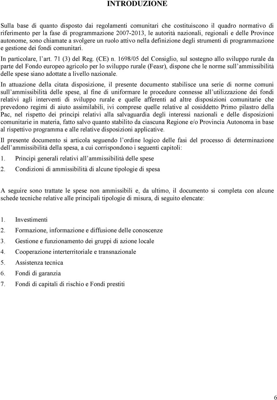 1698/05 del Consiglio, sul sostegno allo sviluppo rurale da parte del Fondo europeo agricolo per lo sviluppo rurale (Feasr), dispone che le norme sull ammissibilità delle spese siano adottate a