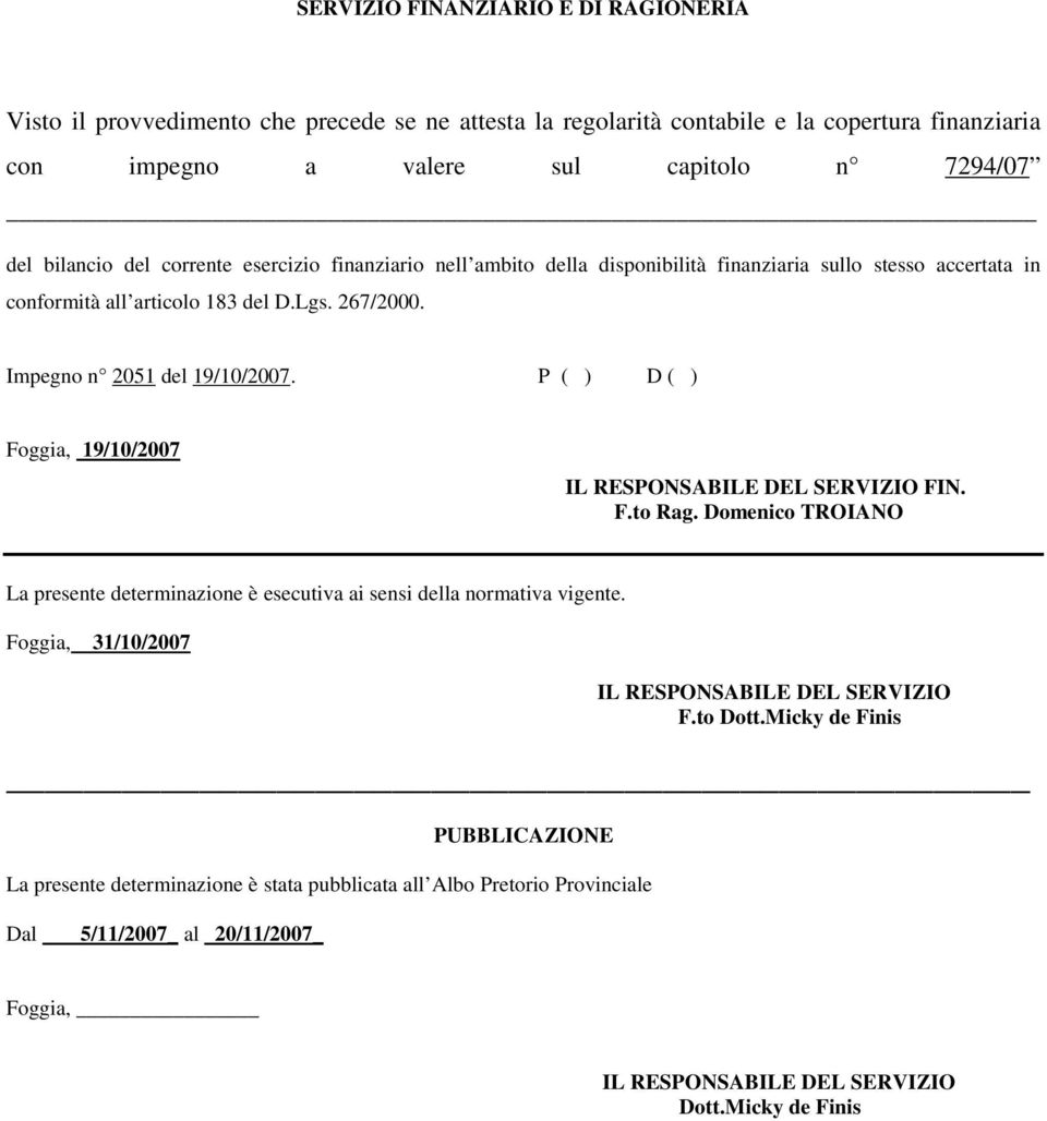 P ( ) D ( ) Foggia, 19/10/2007 IL RESPONSABILE DEL SERVIZIO FIN. F.to Rag. Domenico TROIANO La presente determinazione è esecutiva ai sensi della normativa vigente.