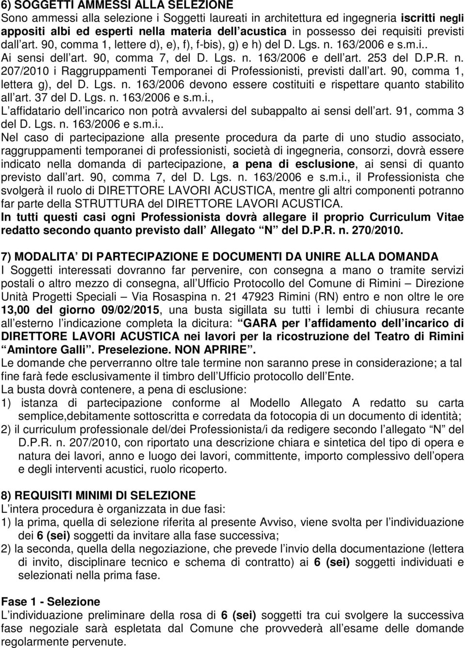 90, comma 1, lettera g), del D. Lgs. n. 163/2006 devono essere costituiti e rispettare quanto stabilito all art. 37 del D. Lgs. n. 163/2006 e s.m.i., L affidatario dell incarico non potrà avvalersi del subappalto ai sensi dell art.