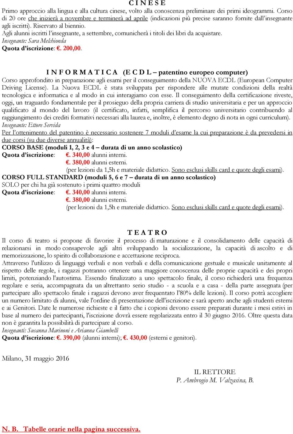 Agli alunni iscritti l insegnante, a settembre, comunicherà i titoli dei libri da acquistare.