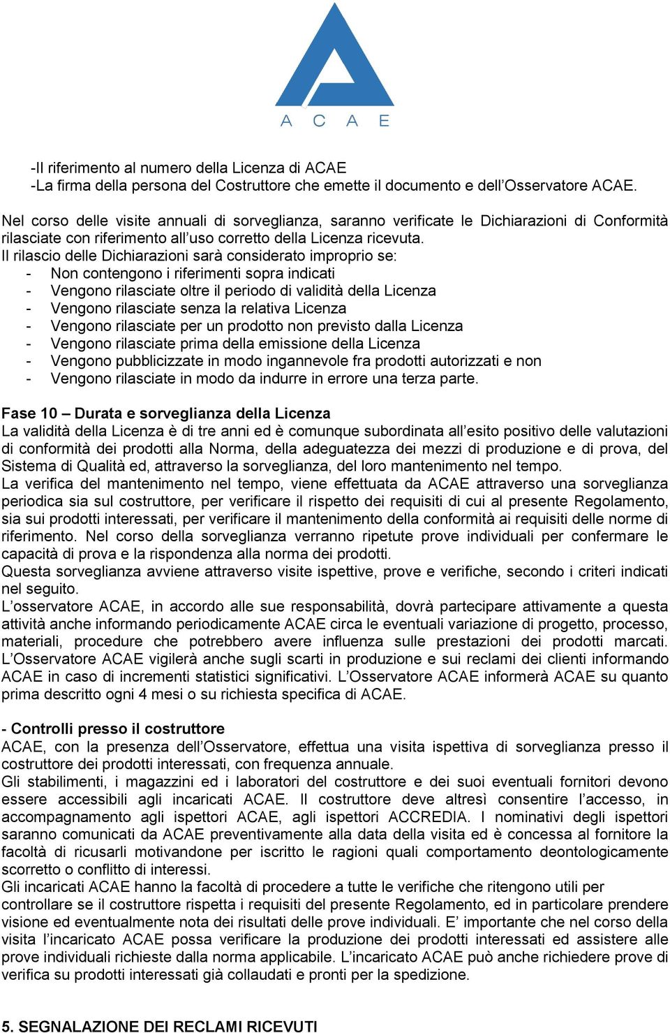 Il rilascio delle Dichiarazioni sarà considerato improprio se: - Non contengono i riferimenti sopra indicati - Vengono rilasciate oltre il periodo di validità della Licenza - Vengono rilasciate senza