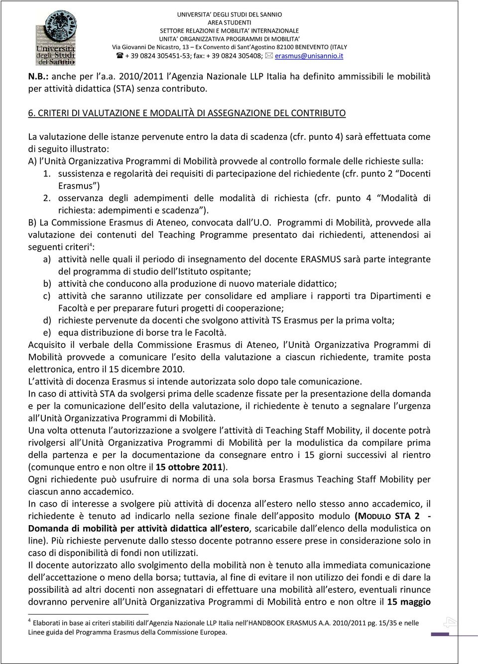 punto 4) sarà effettuata come di seguito illustrato: A) l Unità Organizzativa Programmi di Mobilità provvede al controllo formale delle richieste sulla: 1.