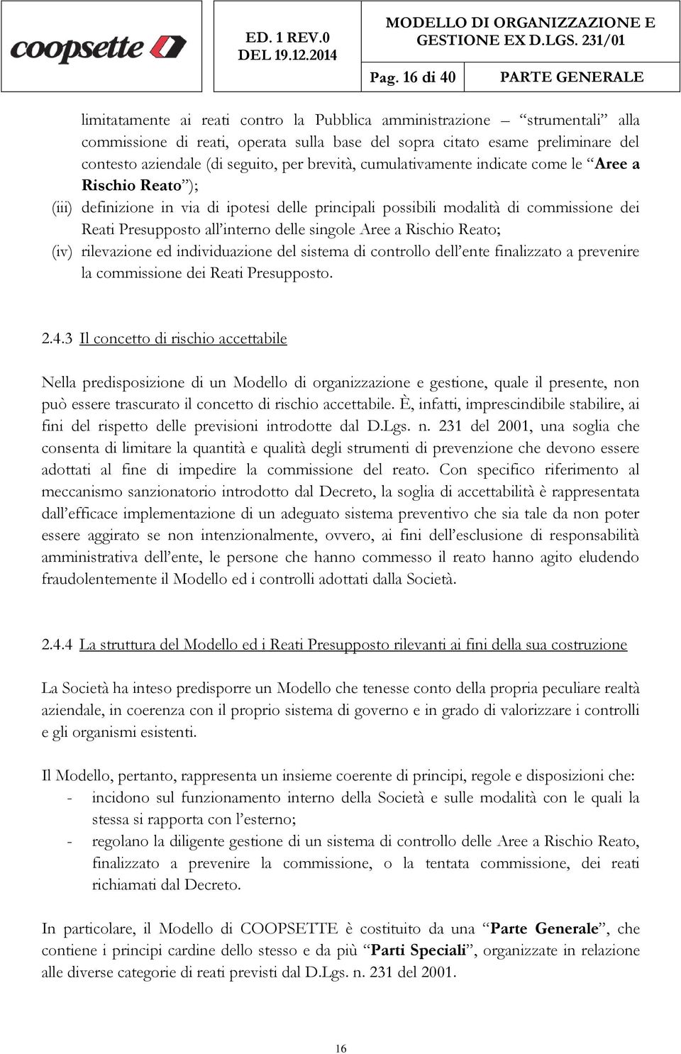 delle singole Aree a Rischio Reato; (iv) rilevazione ed individuazione del sistema di controllo dell ente finalizzato a prevenire la commissione dei Reati Presupposto. 2.4.