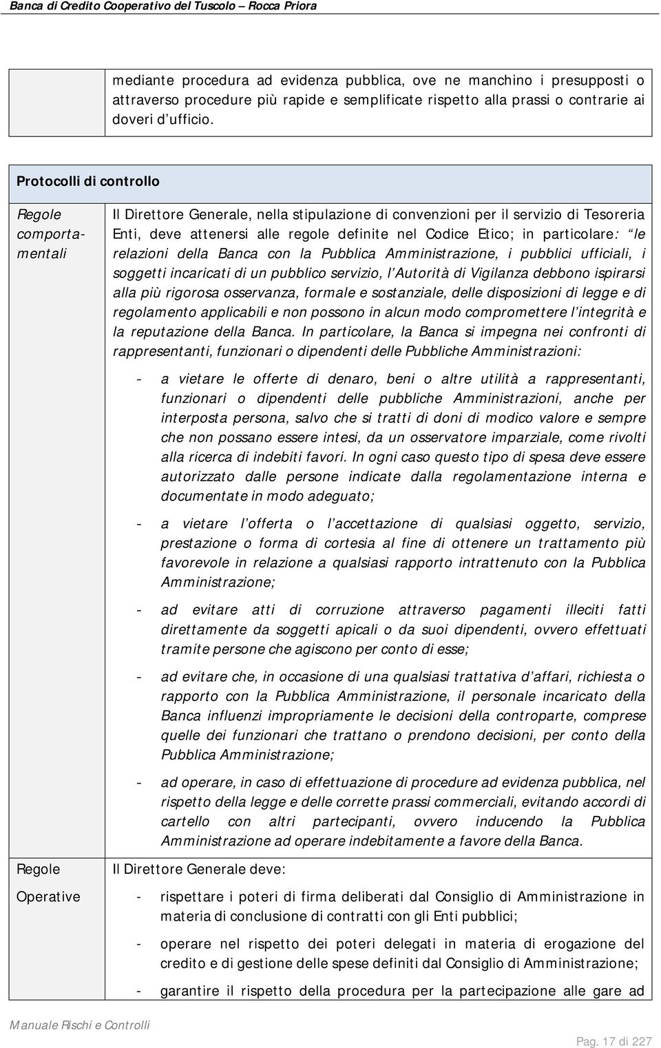 della Banca con la Pubblica Amministrazione, i pubblici ufficiali, i soggetti incaricati di un pubblico servizio, l Autorità di Vigilanza debbono ispirarsi alla più rigorosa osservanza, formale e