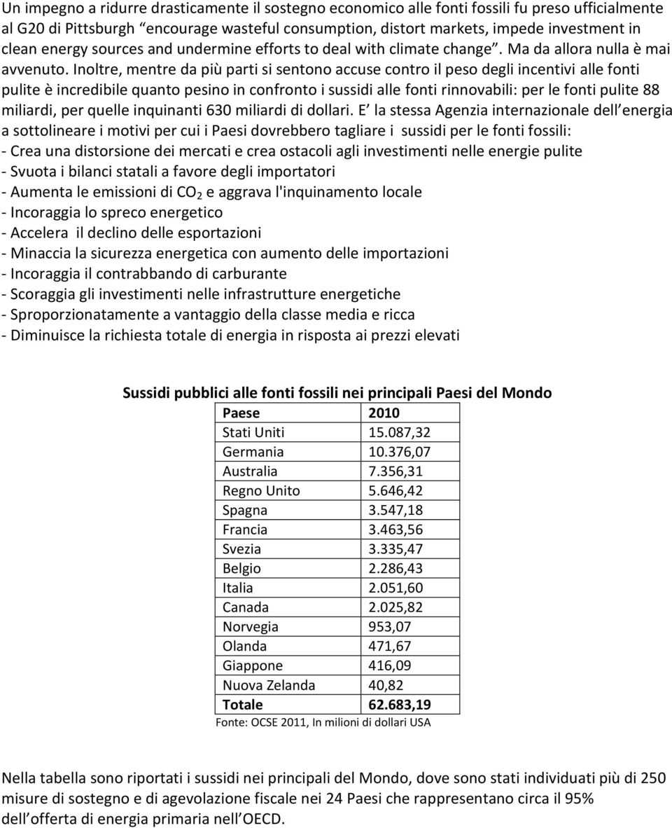 Inoltre, mentre da più parti si sentono accuse contro il peso degli incentivi alle fonti pulite è incredibile quanto pesino in confronto i sussidi alle fonti rinnovabili: per le fonti pulite 88
