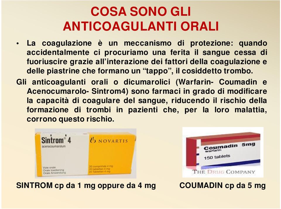 Gli anticoagulanti orali o dicumarolici (Warfarin- Coumadin e Acenocumarolo- Sintrom4) sono farmaci in grado di modificare la capacità di coagulare