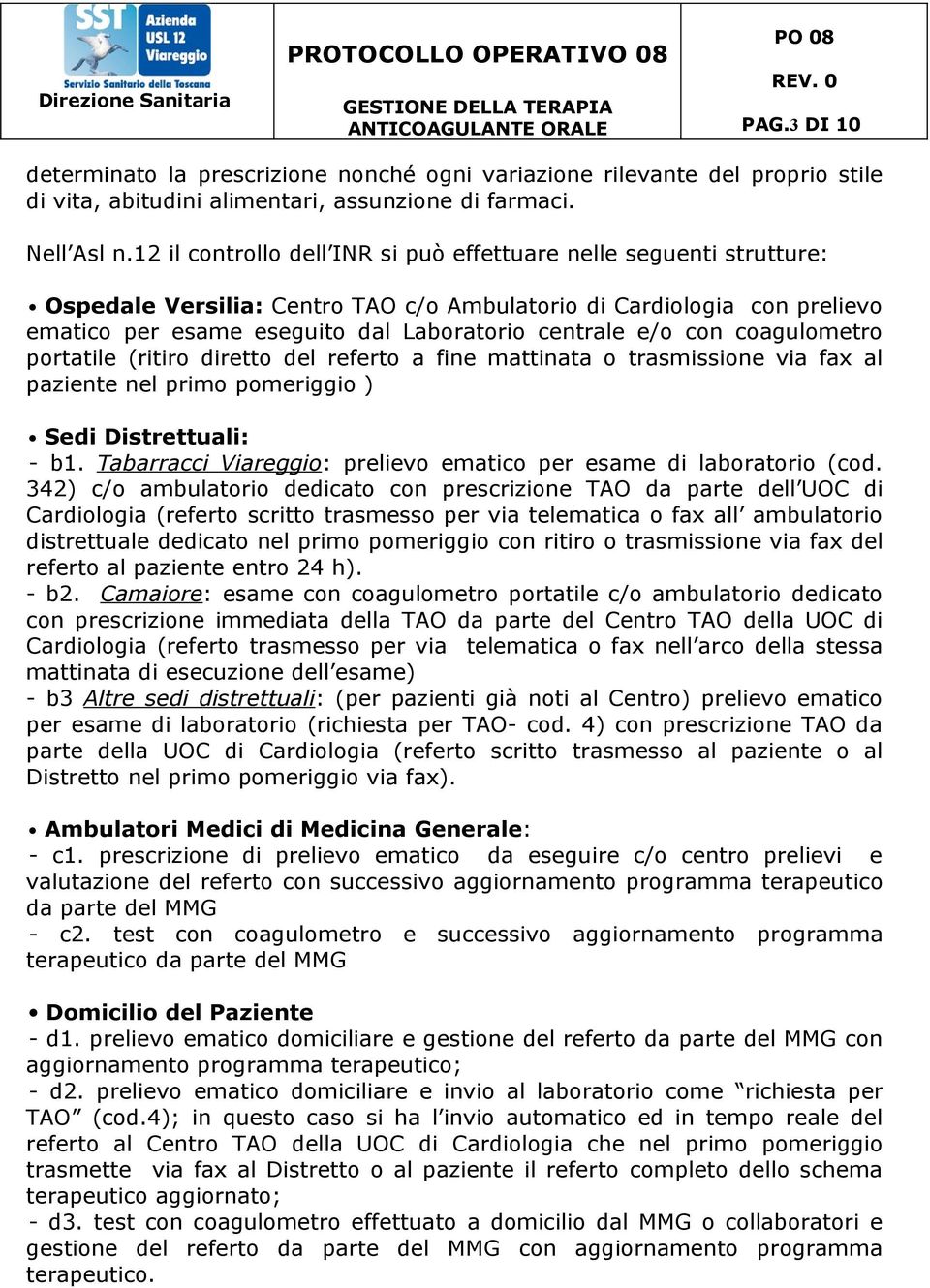 con coagulometro portatile (ritiro diretto del referto a fine mattinata o trasmissione via fax al paziente nel primo pomeriggio ) Sedi Distrettuali: - b1.