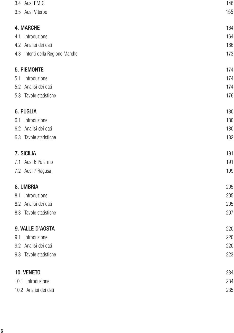 3 Tavole statistiche 182 7. SICILIA 191 7.1 Ausl 6 Palermo 191 7.2 Ausl 7 Ragusa 199 8. UMBRIA 205 8.1 Introduzione 205 8.2 Analisi dei dati 205 8.