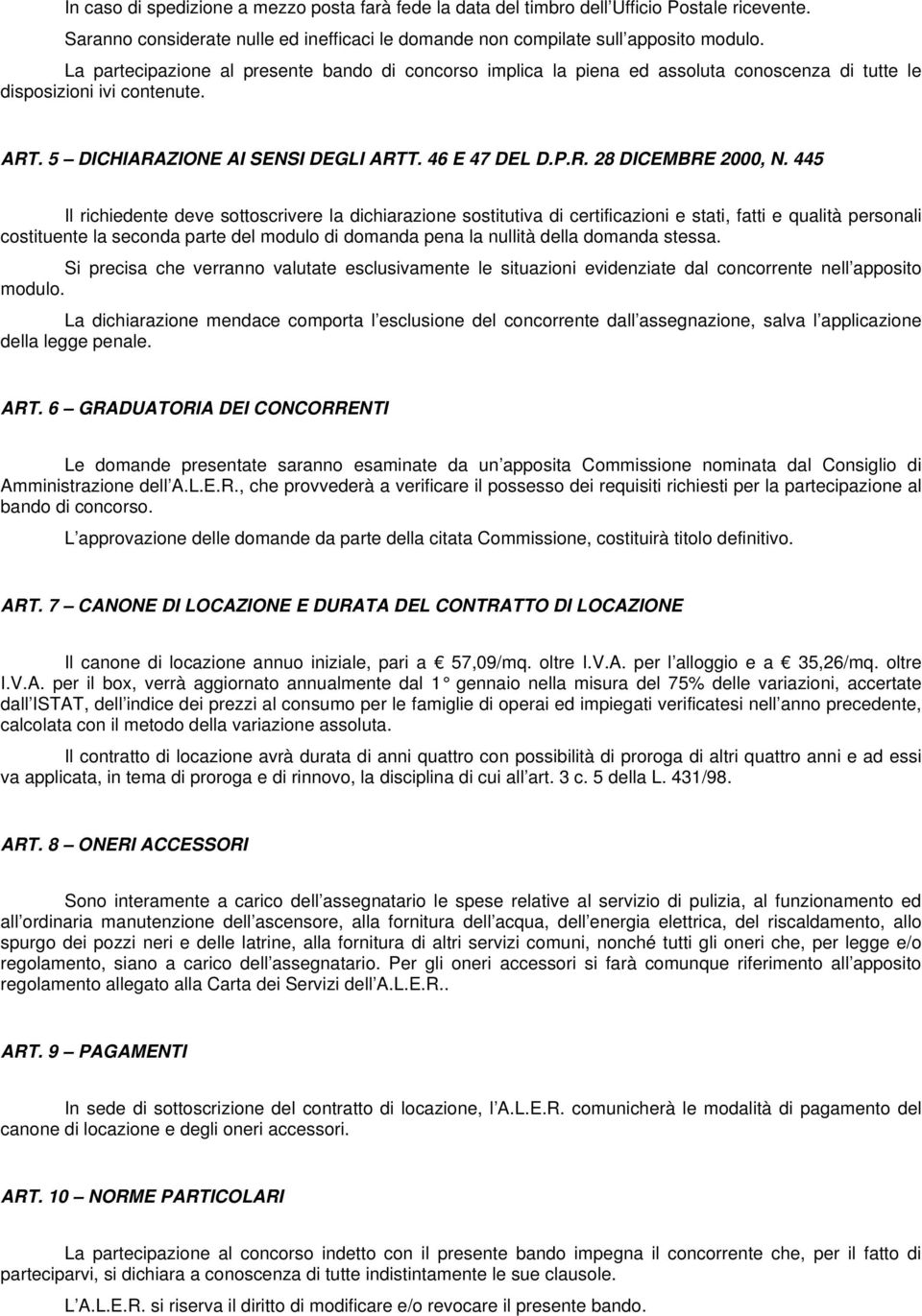 445 Il richiedente deve sottoscrivere la dichiarazione sostitutiva di certificazioni e stati, fatti e qualità personali costituente la seconda parte del modulo di domanda pena la nullità della