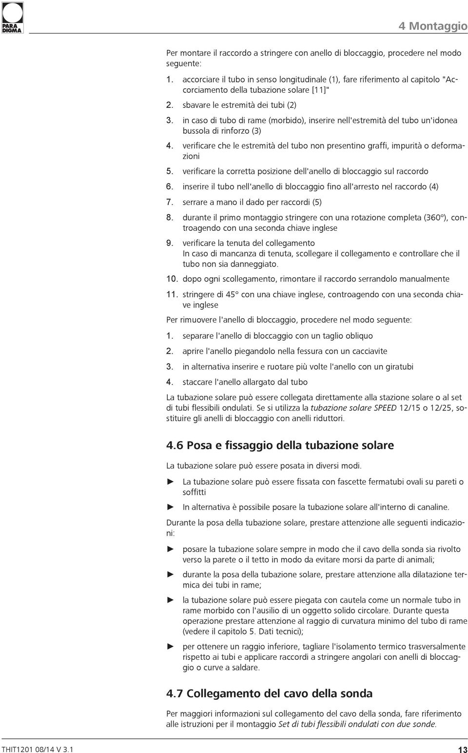 in caso di tubo di rame (morbido), inserire nell'estremità del tubo un'idonea bussola di rinforzo (3) 4. verificare che le estremità del tubo non presentino graffi, impurità o deformazioni 5.