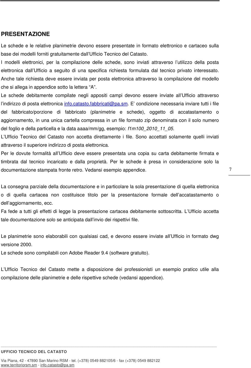 interessato. Anche tale richiesta deve essere inviata per posta elettronica attraverso la compilazione del modello che si allega in appendice sotto la lettera A.