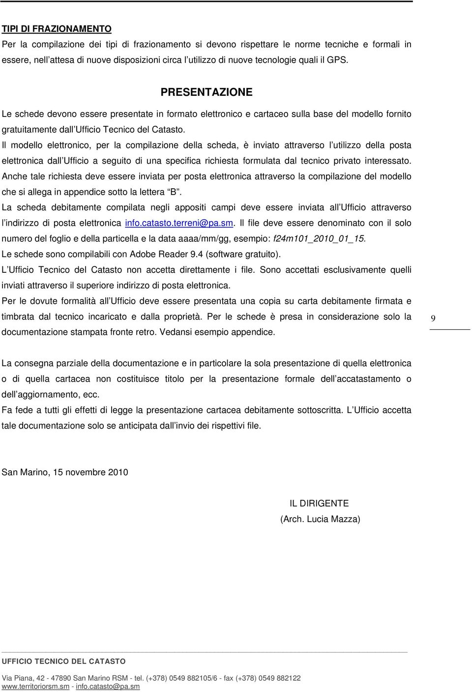 Il modello elettronico, per la compilazione della scheda, è inviato attraverso l utilizzo della posta elettronica dall Ufficio a seguito di una specifica richiesta formulata dal tecnico privato