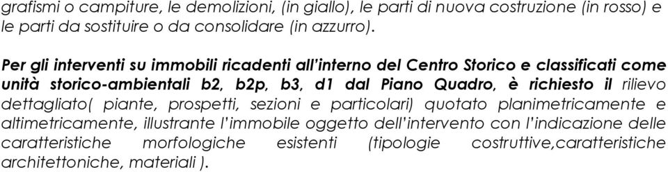 è richiesto il rilievo dettagliato( piante, prospetti, sezioni e particolari) quotato planimetricamente e altimetricamente, illustrante l immobile