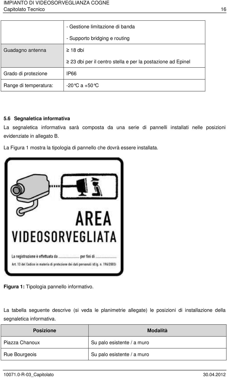 6 Segnaletica informativa La segnaletica informativa sarà composta da una serie di pannelli installati nelle posizioni evidenziate in allegato B.