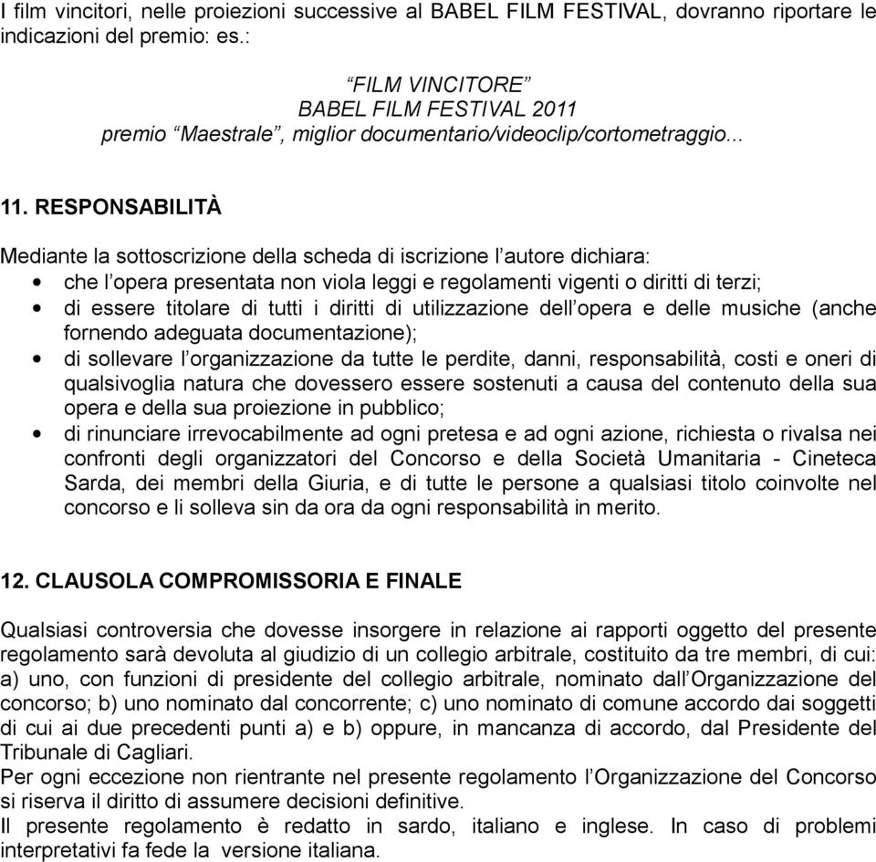 RESPONSABILITÀ Mediante la sottoscrizione della scheda di iscrizione l autore dichiara: che l opera presentata non viola leggi e regolamenti vigenti o diritti di terzi; di essere titolare di tutti i