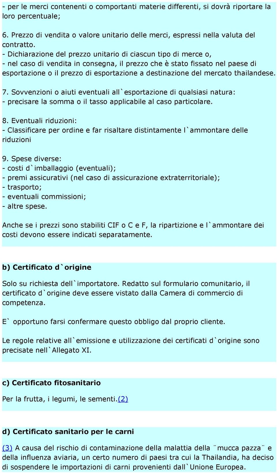 del mercato thailandese. 7. Sovvenzioni o aiuti eventuali all`esportazione di qualsiasi natura: - precisare la somma o il tasso applicabile al caso particolare. 8.