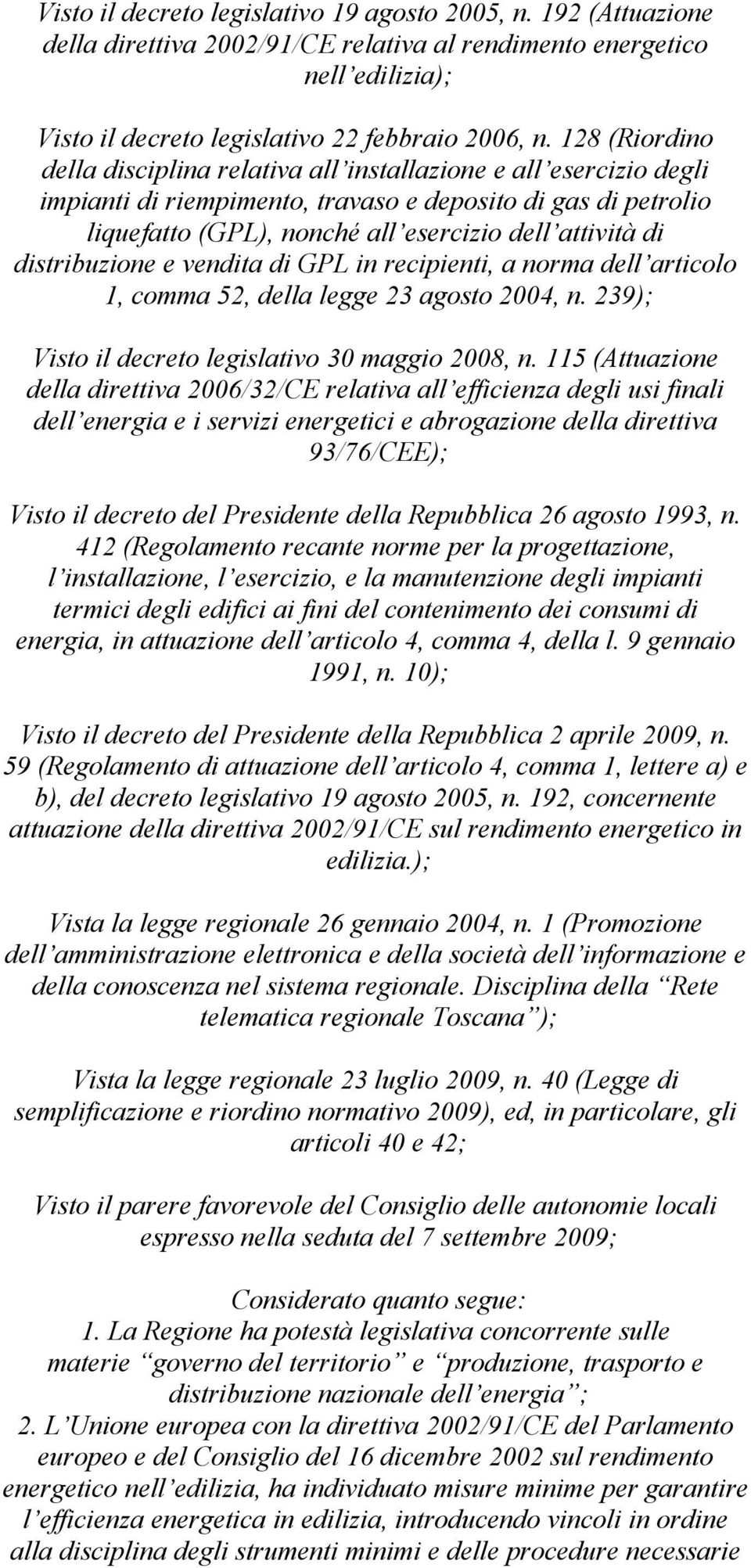 distribuzione e vendita di GPL in recipienti, a norma dell articolo 1, comma 52, della legge 23 agosto 2004, n. 239); Visto il decreto legislativo 30 maggio 2008, n.