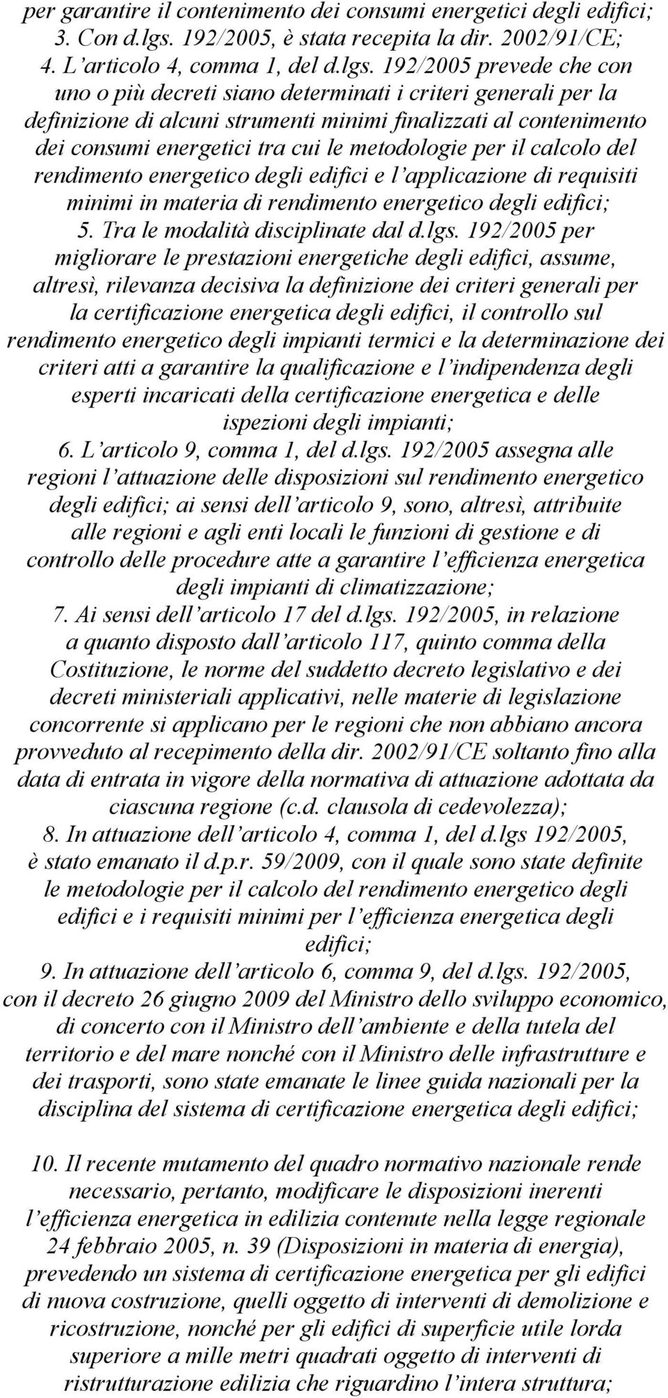 192/2005 prevede che con uno o più decreti siano determinati i criteri generali per la definizione di alcuni strumenti minimi finalizzati al contenimento dei consumi energetici tra cui le metodologie