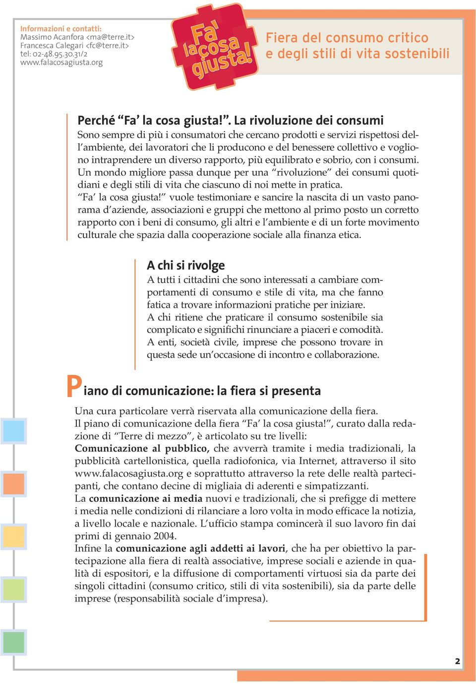 intraprendere un diverso rapporto, più equilibrato e sobrio, con i consumi.