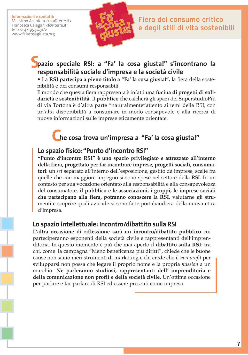 Il pubblico che calcherà gli spazi del SuperstudioPiù di via Tortona è d altra parte naturalmente attento ai temi della RSI, con un alta disponibilità a consumare in modo consapevole e alla ricerca