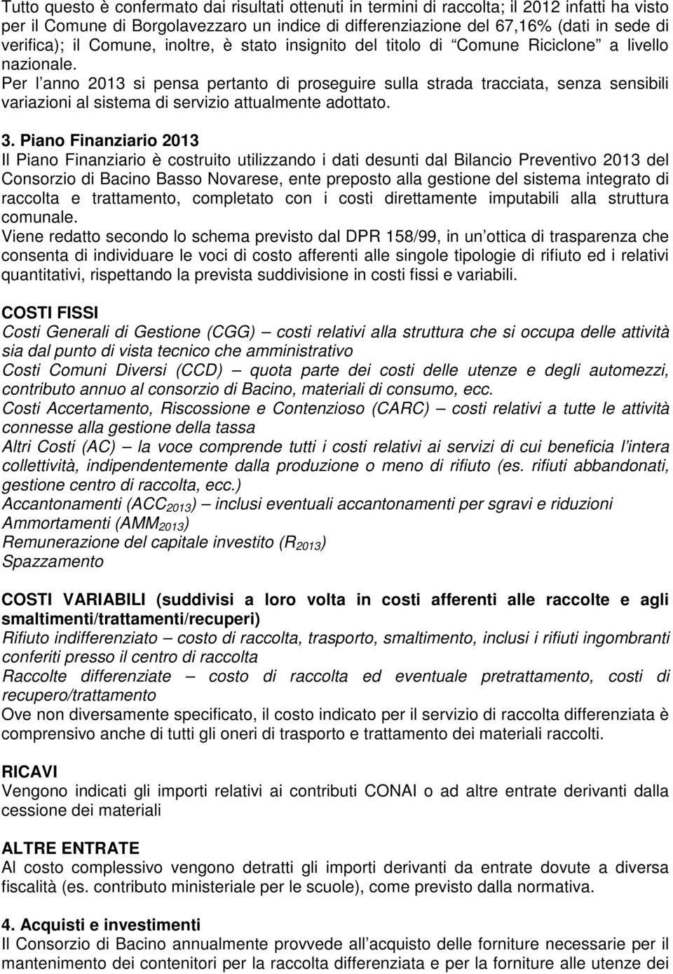 Per l anno 2013 si pensa pertanto di proseguire sulla strada tracciata, senza sensibili variazioni al sistema di servizio attualmente adottato. 3.