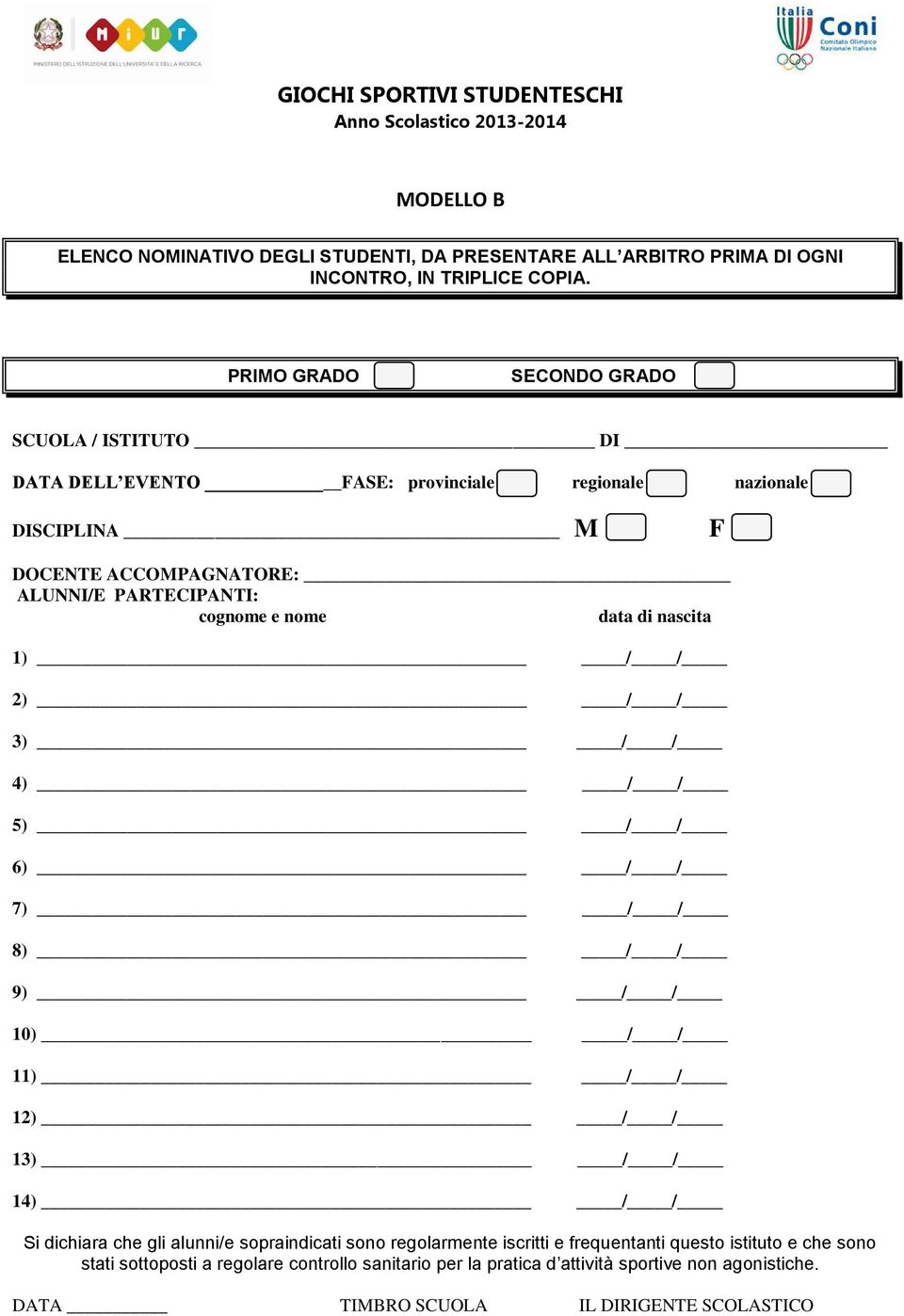 cognome e nome data di nascita 1) / / 2) / / 3) / / 4) / / 5) / / 6) / / 7) / / 8) / / 9) / / 10) / / 11) / / 12) / / 13) / / 14) / / Si dichiara che gli alunni/e
