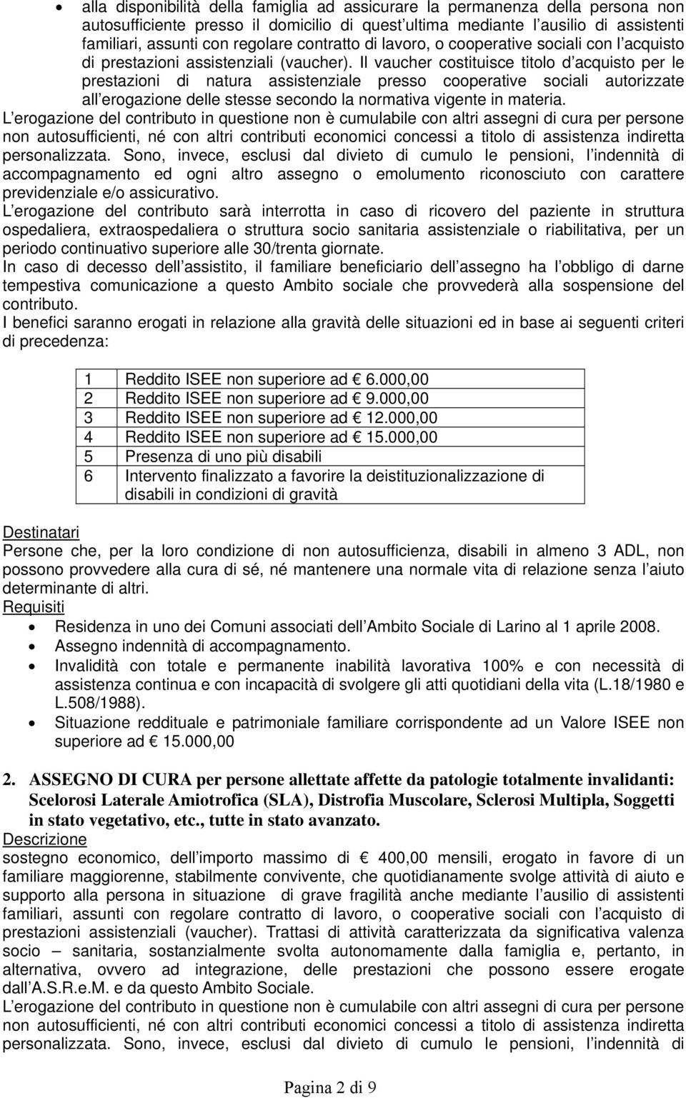 Il vaucher costituisce titolo d acquisto per le prestazioni di natura assistenziale presso cooperative sociali autorizzate all erogazione delle stesse secondo la normativa vigente in materia.