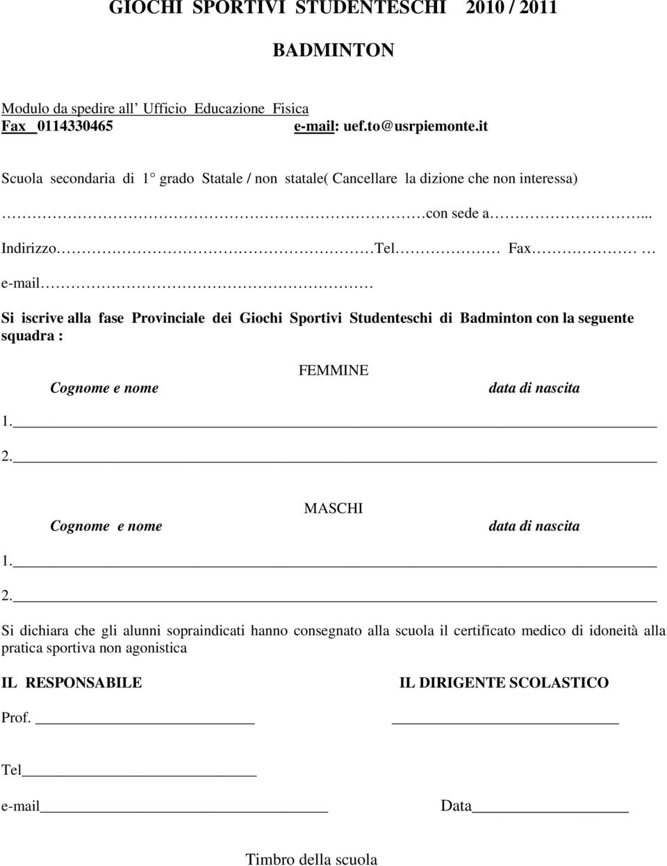 .. Indirizzo Tel Fax e-mail Si iscrive alla fase Provinciale dei Giochi Sportivi Studenteschi di Badminton con la seguente squadra : FEMMINE 1. 2. MASCHI 1.