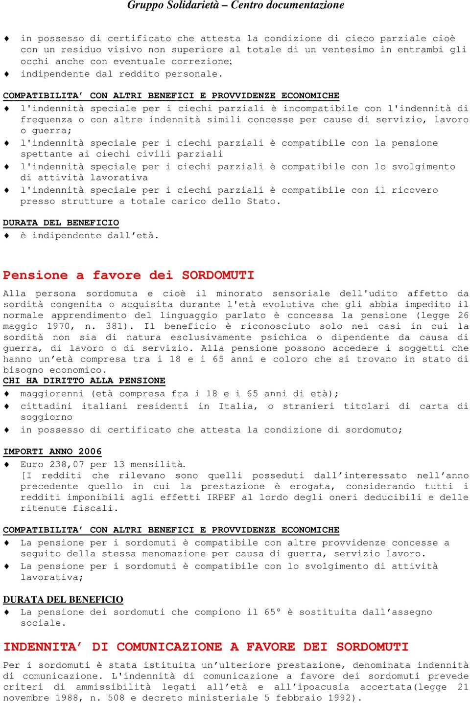 l'indennità speciale per i ciechi parziali è incompatibile con l'indennità di frequenza o con altre indennità simili concesse per cause di servizio, lavoro o guerra; l'indennità speciale per i ciechi