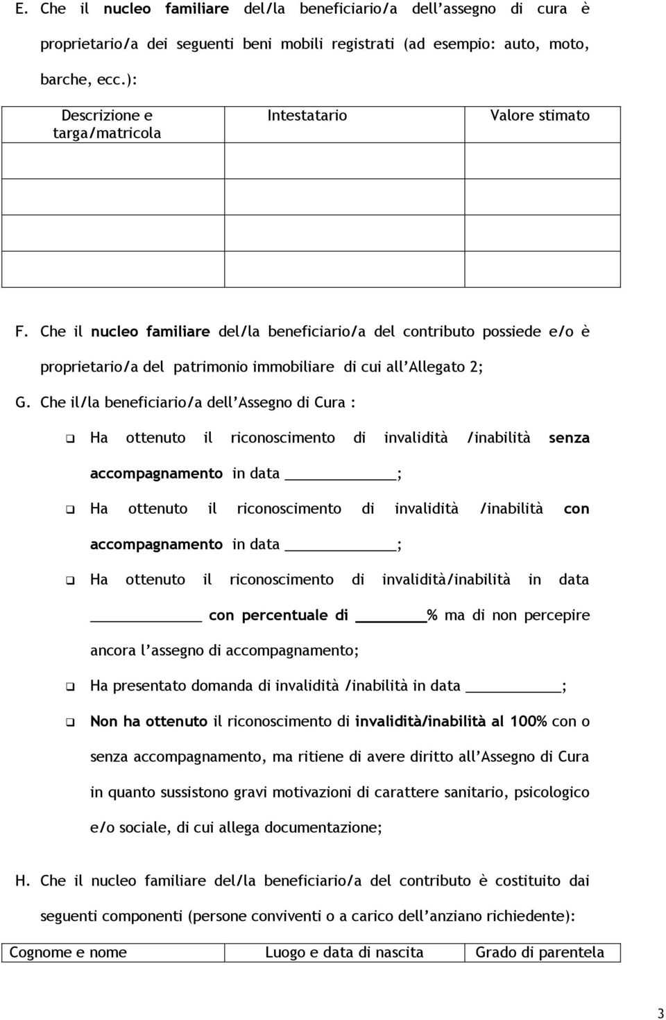 Che il nucleo familiare del/la beneficiario/a del contributo possiede e/o è proprietario/a del patrimonio immobiliare di cui all Allegato 2; G.