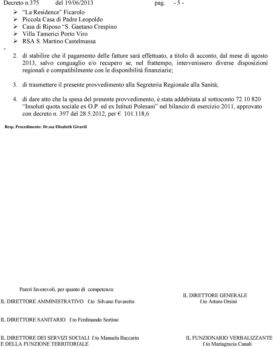 regionali e compatibilmente con le disponibilità finanziarie; 3. di trasmettere il presente provvedimento alla Segreteria Regionale alla Sanità; 4.