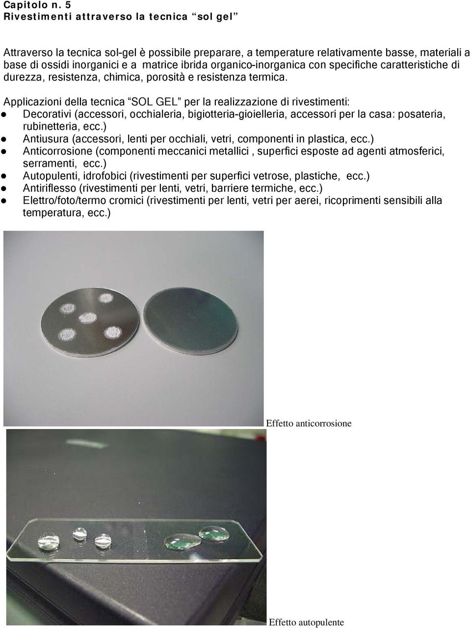 organico-inorganica con specifiche caratteristiche di durezza, resistenza, chimica, porosità e resistenza termica.