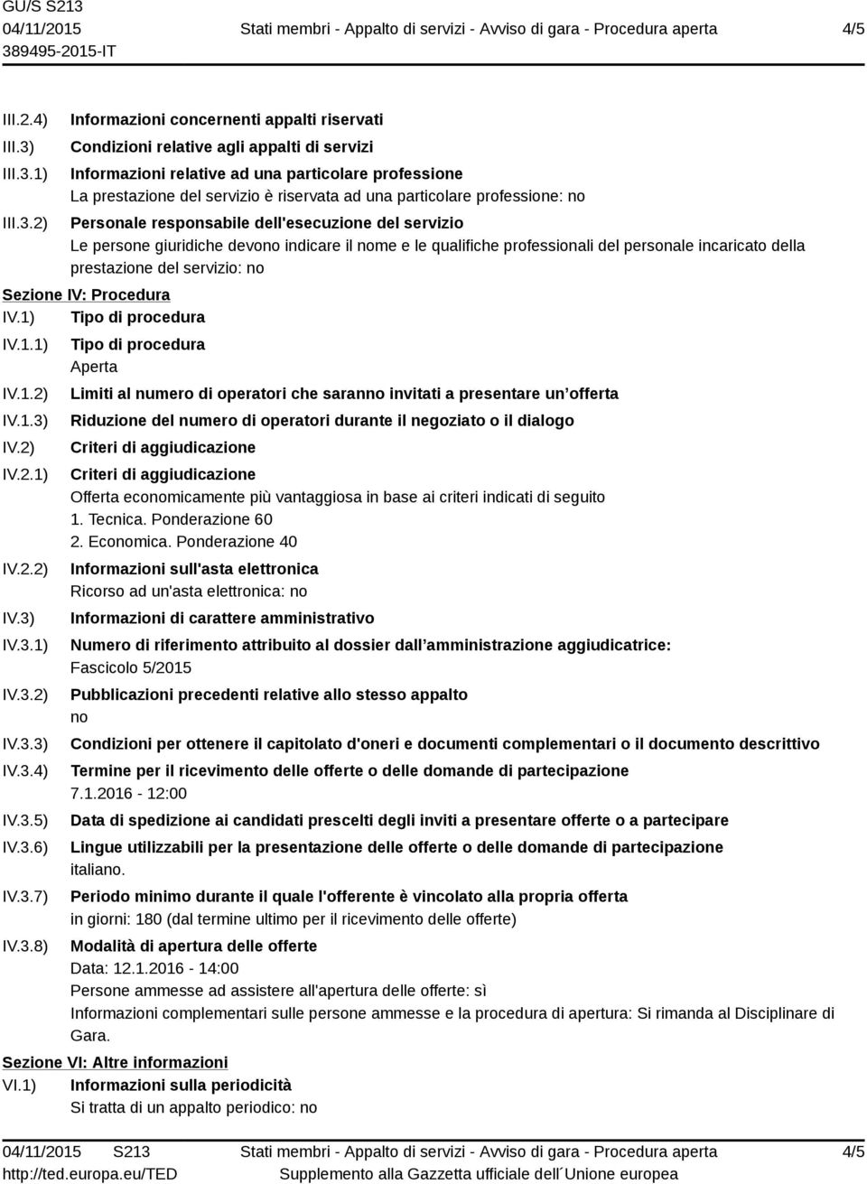 1) 2) Informazioni concernenti appalti riservati Condizioni relative agli appalti di servizi Informazioni relative ad una particolare professione La prestazione del servizio è riservata ad una