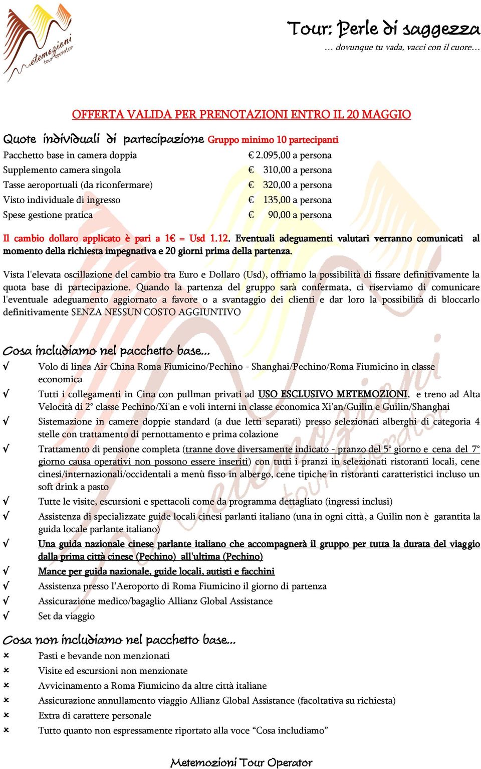 persona Il cambio dollaro applicato è pari a 1 = Usd 1.12. Eventuali adeguamenti valutari verranno comunicati al momento della richiesta impegnativa e 20 giorni prima della partenza.