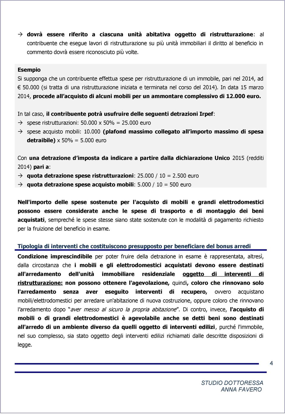 000 (si tratta di una ristrutturazione iniziata e terminata nel corso del 2014). In data 15 marzo 2014, procede all acquisto di alcuni mobili per un ammontare complessivo di 12.000 euro.